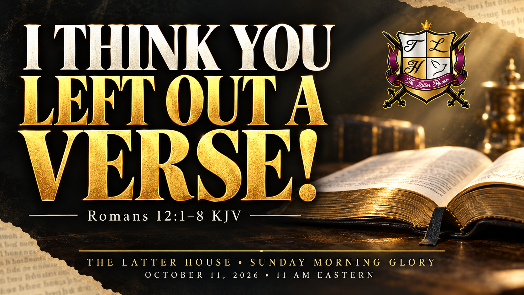 I THINK YOU LEFT OUT A VERSE! Romans 12:1–8 KJV. Sunday Morning Glory, October 11 at 11 AM Eastern. An open Bible with the official The Latter House crest.