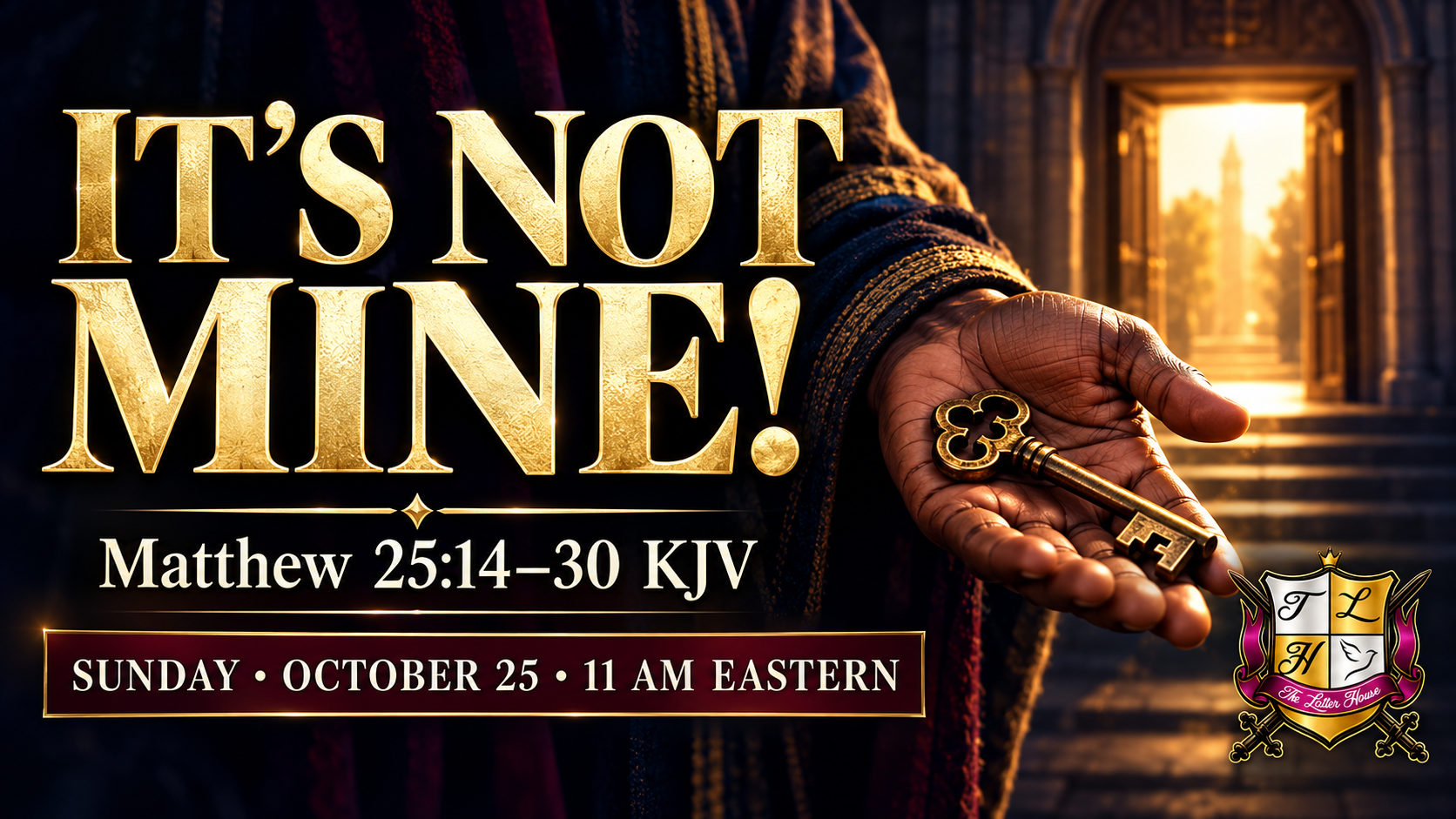 IT’S NOT MINE! Matthew 25:14–30 KJV. Sunday, October 25 at 11 AM Eastern. An open hand holds a house key before a lighted doorway; official TLH crest.