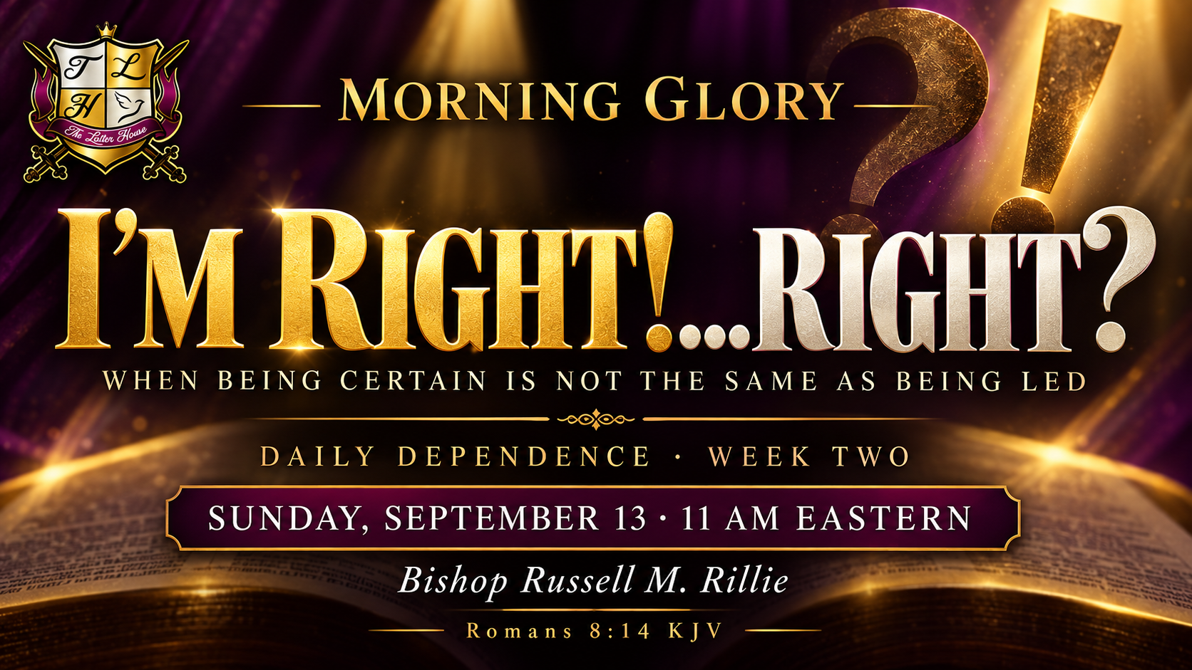 Morning Glory: I'M RIGHT!...RIGHT? When Being Certain Is Not the Same as Being Led. September 13, 11 AM Eastern; Romans 8:14 KJV.