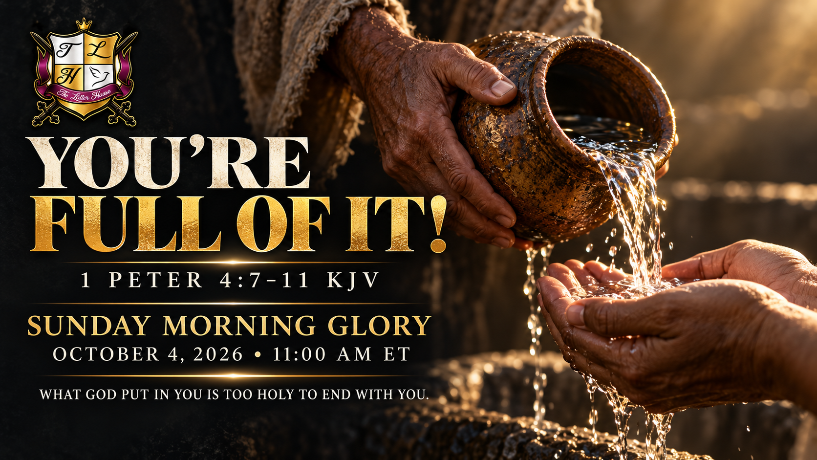 Hands share water from an earthen vessel beneath the YOU’RE FULL OF IT! sermon title, 1 Peter 4:7–11 KJV and Sunday October 4 Morning Glory at 11 AM Eastern.